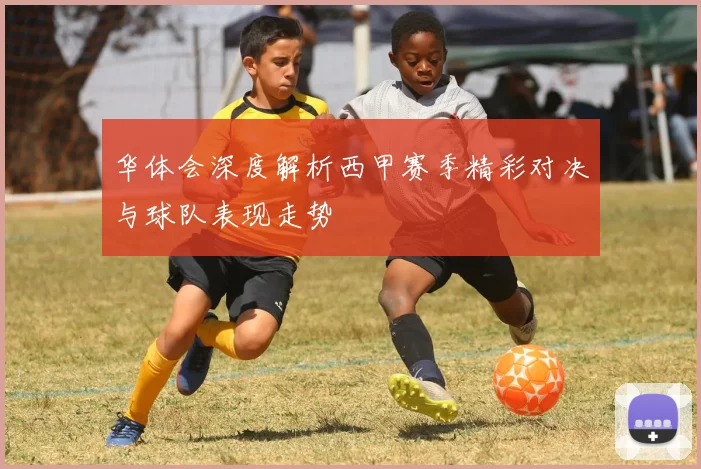 华体会深度解析西甲赛季精彩对决与球队表现走势