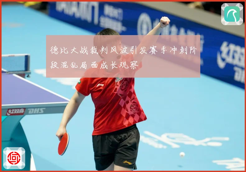 德比大战裁判风波引发赛季冲刺阶段混乱局面成长观察