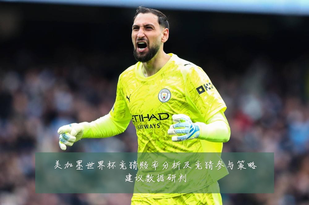 美加墨世界杯竞猜赔率分析及竞猜参与策略建议数据研判