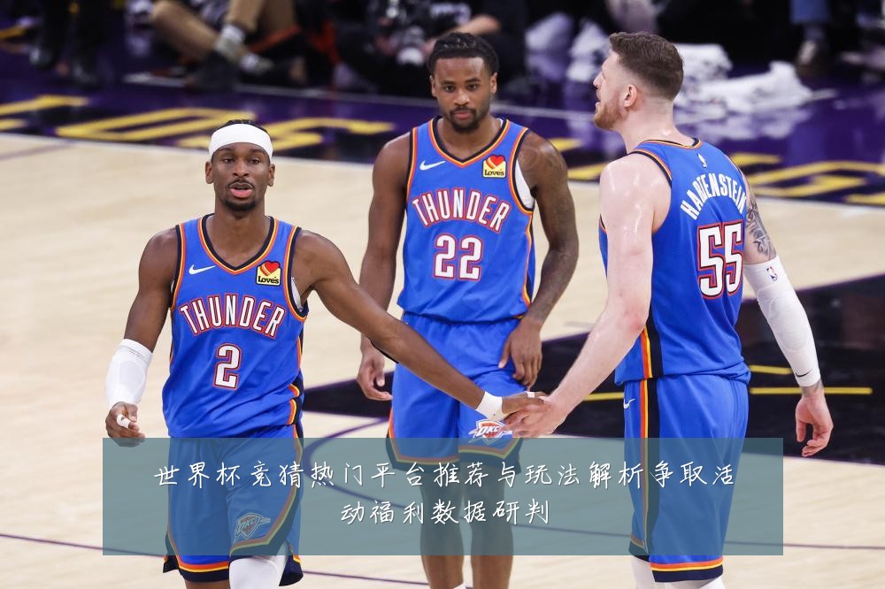世界杯竞猜热门平台推荐与玩法解析争取活动福利数据研判